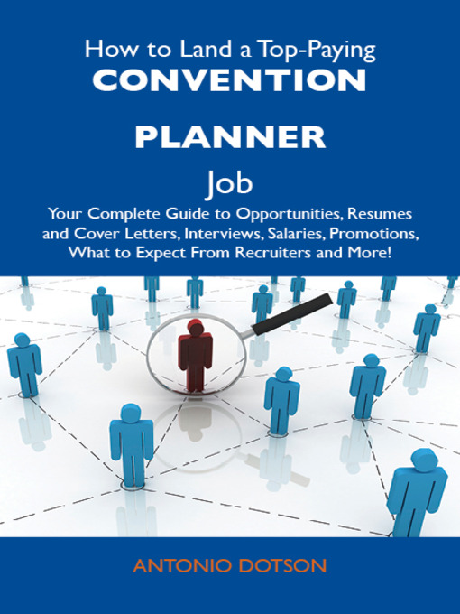 Title details for How to Land a Top-Paying Convention planner Job: Your Complete Guide to Opportunities, Resumes and Cover Letters, Interviews, Salaries, Promotions, What to Expect From Recruiters and More by Antonio Dotson - Available